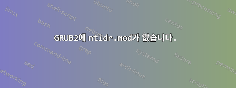 GRUB2에 ntldr.mod가 없습니다.