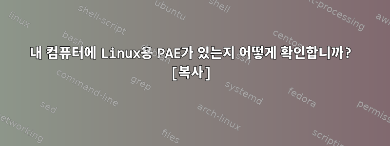 내 컴퓨터에 Linux용 PAE가 있는지 어떻게 확인합니까? [복사]