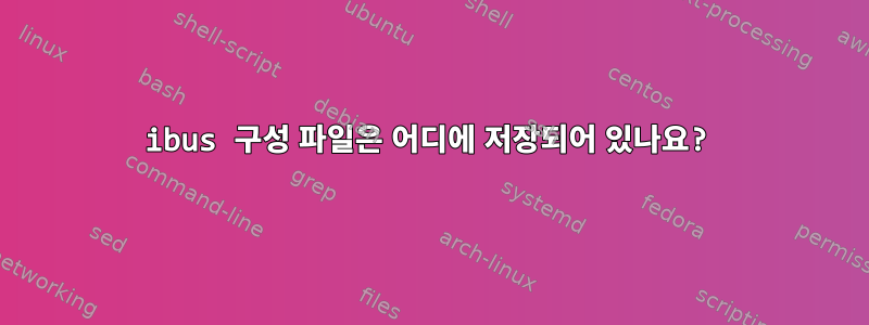 ibus 구성 파일은 어디에 저장되어 있나요?