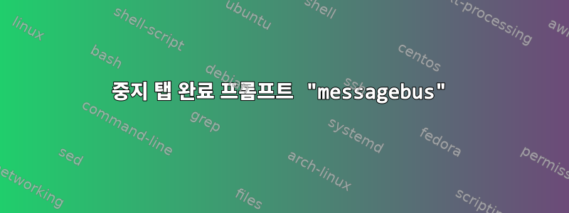 중지 탭 완료 프롬프트 "messagebus"