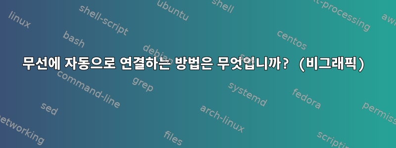 무선에 자동으로 연결하는 방법은 무엇입니까? (비그래픽)