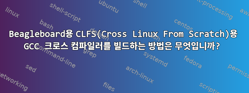 Beagleboard용 CLFS(Cross Linux From Scratch)용 GCC 크로스 컴파일러를 빌드하는 방법은 무엇입니까?