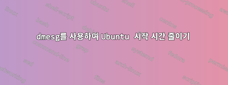 dmesg를 사용하여 Ubuntu 시작 시간 줄이기