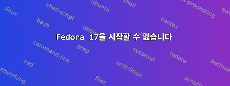 Fedora 17을 시작할 수 없습니다