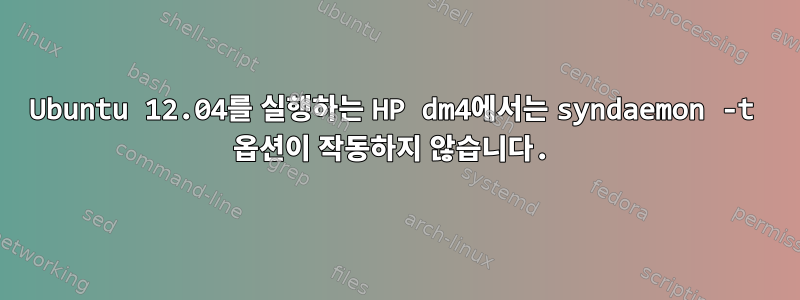 Ubuntu 12.04를 실행하는 HP dm4에서는 syndaemon -t 옵션이 작동하지 않습니다.