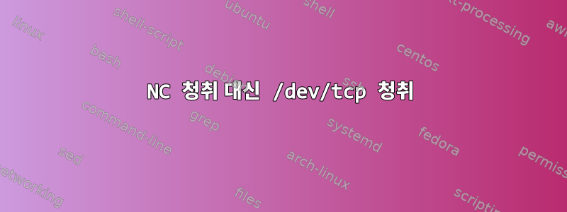 NC 청취 대신 /dev/tcp 청취