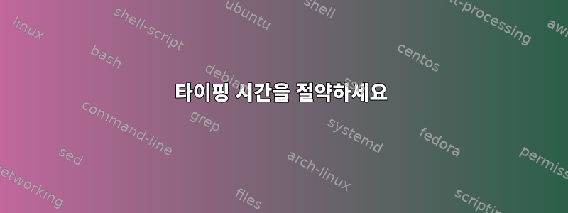 타이핑 시간을 절약하세요