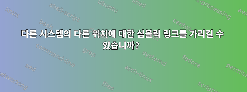 다른 시스템의 다른 위치에 대한 심볼릭 링크를 가리킬 수 있습니까?