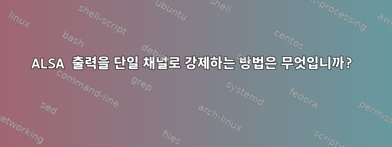 ALSA 출력을 단일 채널로 강제하는 방법은 무엇입니까?