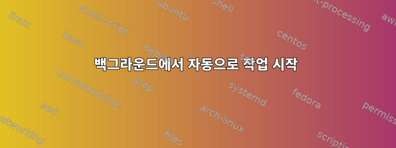 백그라운드에서 자동으로 작업 시작