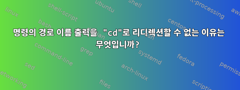 명령의 경로 이름 출력을 "cd"로 리디렉션할 수 없는 이유는 무엇입니까?