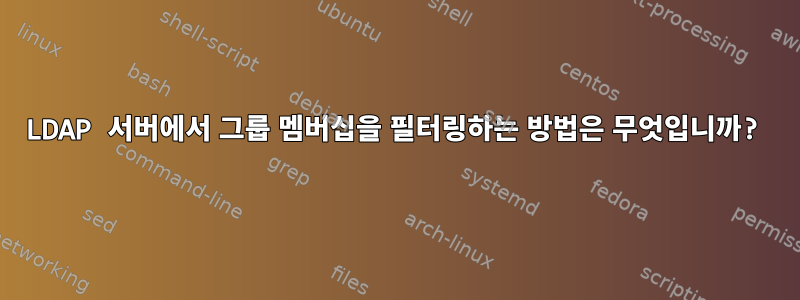 LDAP 서버에서 그룹 멤버십을 필터링하는 방법은 무엇입니까?