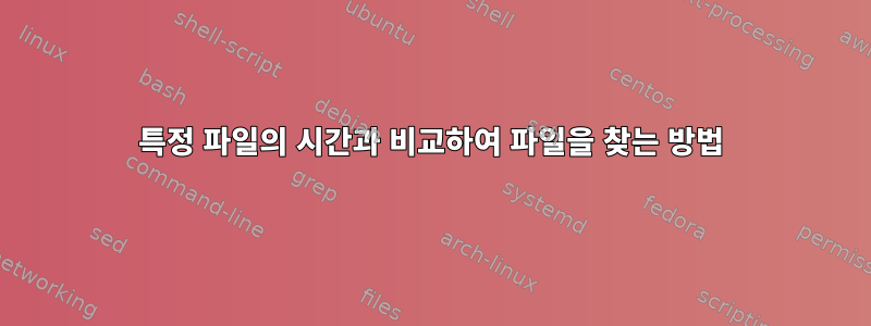 특정 파일의 시간과 비교하여 파일을 찾는 방법