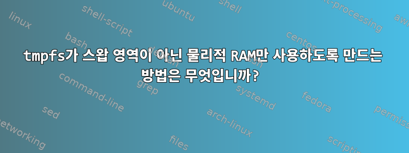 tmpfs가 스왑 영역이 아닌 물리적 RAM만 사용하도록 만드는 방법은 무엇입니까?