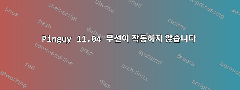 Pinguy 11.04 무선이 작동하지 않습니다