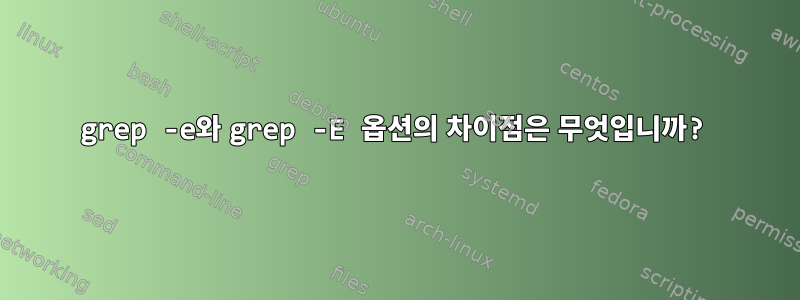 grep -e와 grep -E 옵션의 차이점은 무엇입니까?