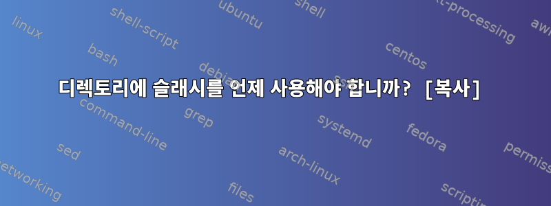 디렉토리에 슬래시를 언제 사용해야 합니까? [복사]