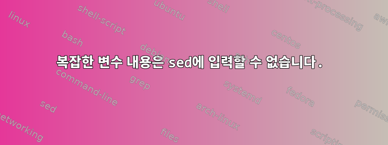 복잡한 변수 내용은 sed에 입력할 수 없습니다.