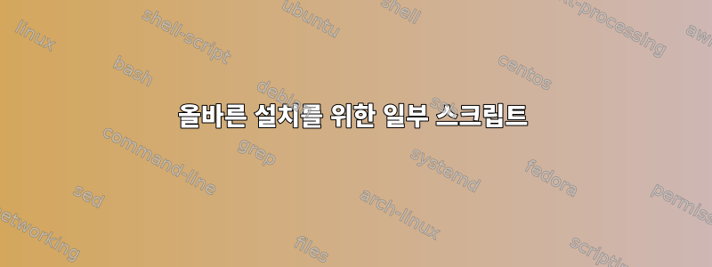 올바른 설치를 위한 일부 스크립트