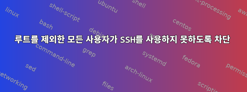 루트를 제외한 모든 사용자가 SSH를 사용하지 못하도록 차단