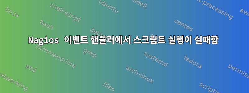 Nagios 이벤트 핸들러에서 스크립트 실행이 실패함