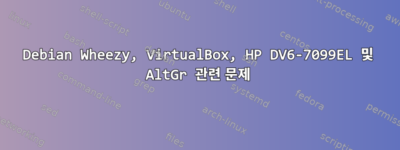 Debian Wheezy, VirtualBox, HP DV6-7099EL 및 AltGr 관련 문제