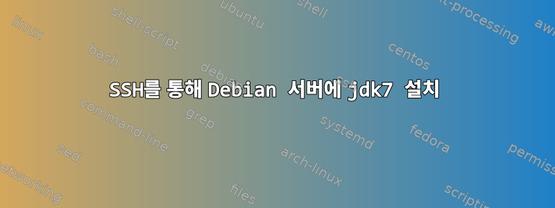 SSH를 통해 Debian 서버에 jdk7 설치