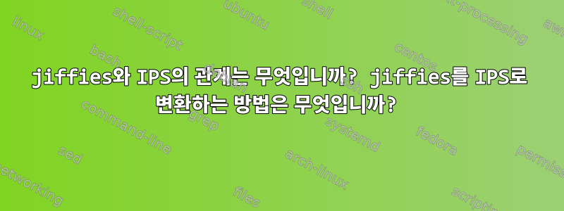 jiffies와 IPS의 관계는 무엇입니까? jiffies를 IPS로 변환하는 방법은 무엇입니까?