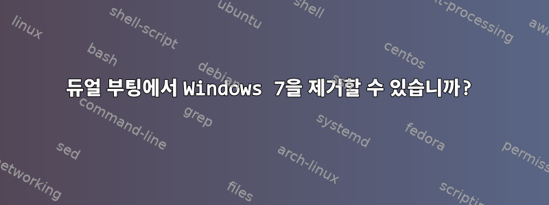 듀얼 부팅에서 Windows 7을 제거할 수 있습니까?