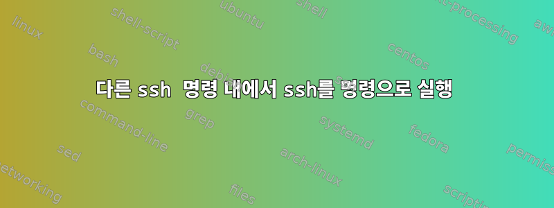 다른 ssh 명령 내에서 ssh를 명령으로 실행