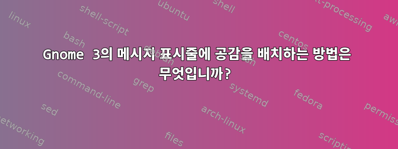 Gnome 3의 메시지 표시줄에 공감을 배치하는 방법은 무엇입니까?