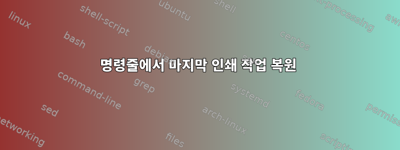 명령줄에서 마지막 인쇄 작업 복원