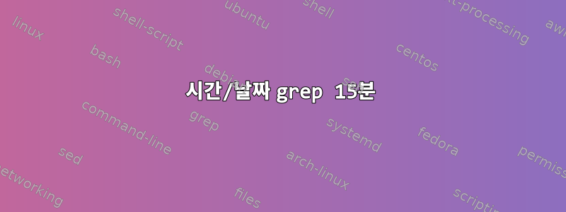 시간/날짜 grep 15분