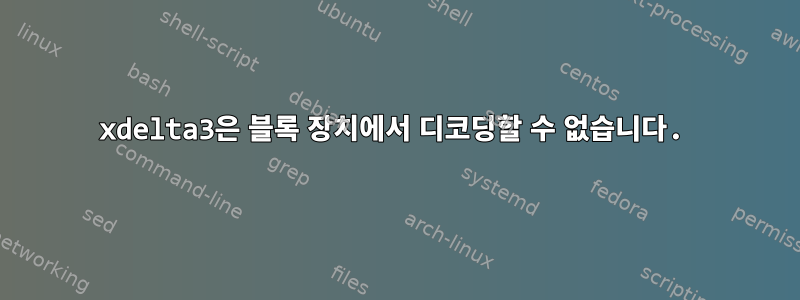 xdelta3은 블록 장치에서 디코딩할 수 없습니다.