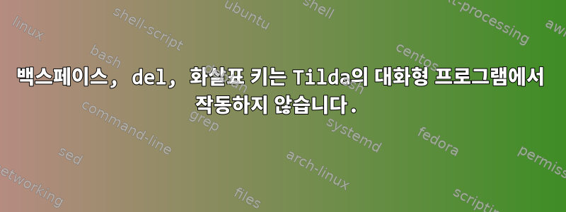 백스페이스, del, 화살표 키는 Tilda의 대화형 프로그램에서 작동하지 않습니다.