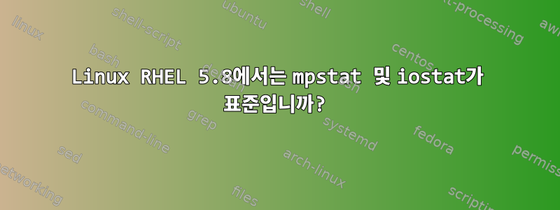 Linux RHEL 5.8에서는 mpstat 및 iostat가 표준입니까?