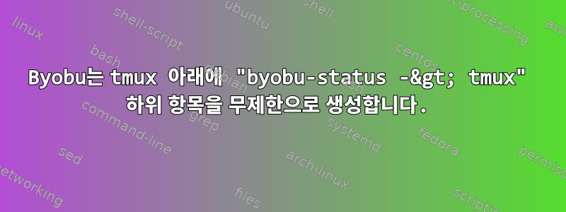 Byobu는 tmux 아래에 "byobu-status -&gt; tmux" 하위 항목을 무제한으로 생성합니다.