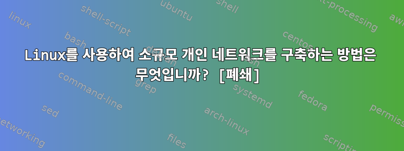 Linux를 사용하여 소규모 개인 네트워크를 구축하는 방법은 무엇입니까? [폐쇄]