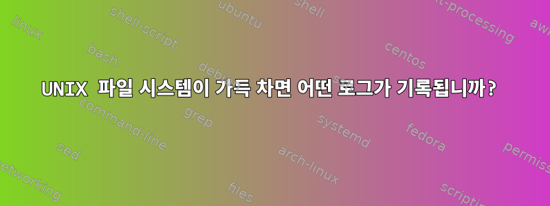 UNIX 파일 시스템이 가득 차면 어떤 로그가 기록됩니까?