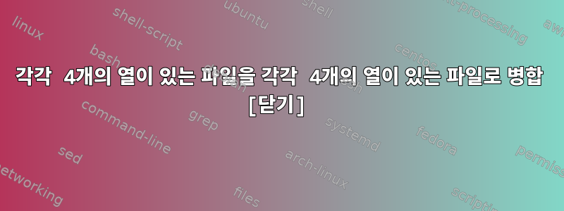 각각 4개의 열이 있는 파일을 각각 4개의 열이 있는 파일로 병합 [닫기]