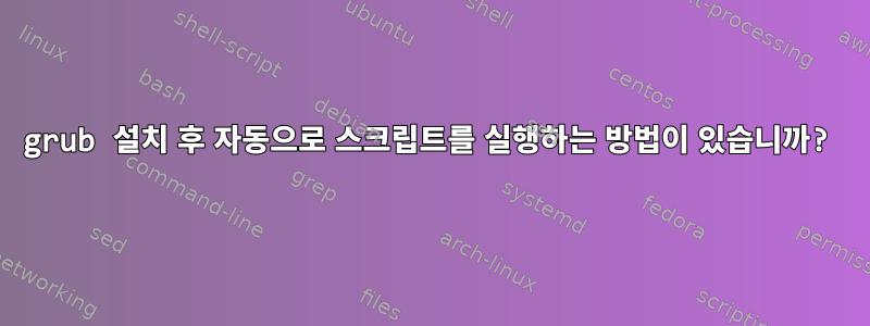 grub 설치 후 자동으로 스크립트를 실행하는 방법이 있습니까?