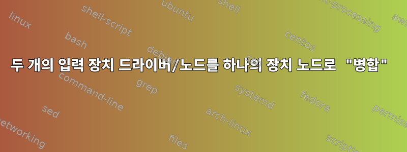 두 개의 입력 장치 드라이버/노드를 하나의 장치 노드로 "병합"