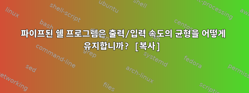 파이프된 쉘 프로그램은 출력/입력 속도의 균형을 어떻게 유지합니까? [복사]