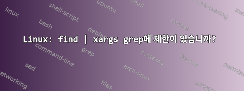 Linux: find | xargs grep에 제한이 있습니까?