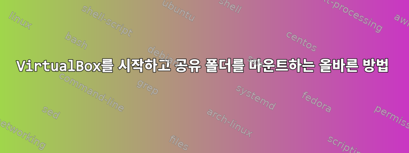 VirtualBox를 시작하고 공유 폴더를 마운트하는 올바른 방법