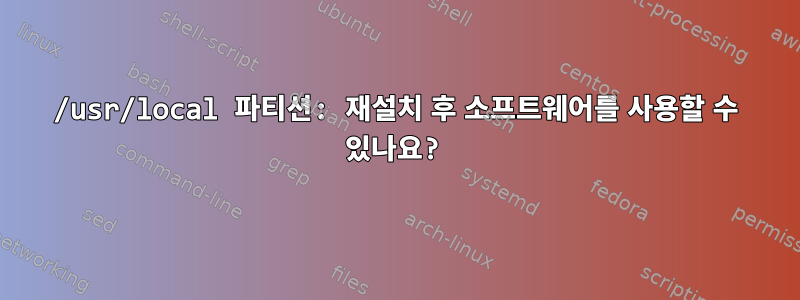 /usr/local 파티션: 재설치 후 소프트웨어를 사용할 수 있나요?