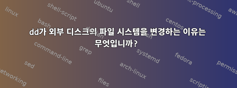 dd가 외부 디스크의 파일 시스템을 변경하는 이유는 무엇입니까?