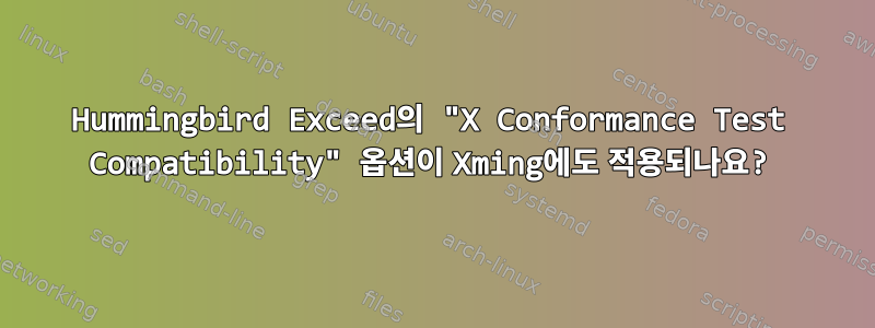 Hummingbird Exceed의 "X Conformance Test Compatibility" 옵션이 Xming에도 적용되나요?