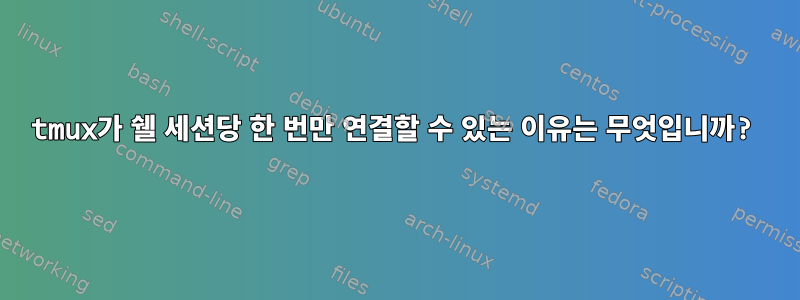 tmux가 쉘 세션당 한 번만 연결할 수 있는 이유는 무엇입니까?