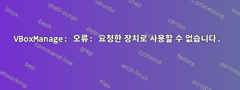 VBoxManage: 오류: 요청한 장치로 사용할 수 없습니다.